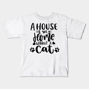 A House Is Not A Home Without A Cat. Funny Cat Lover Quote. Kids T-Shirt